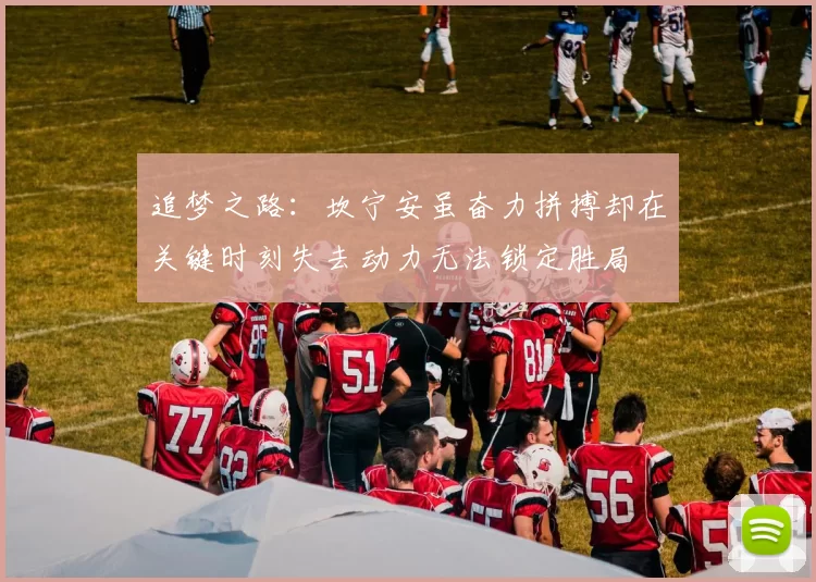 追梦之路：坎宁安虽奋力拼搏却在关键时刻失去动力无法锁定胜局